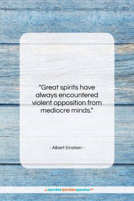 Albert Einstein quote: “Great spirits have always encountered violent opposition…”- at QuotesQuotesQuotes.com