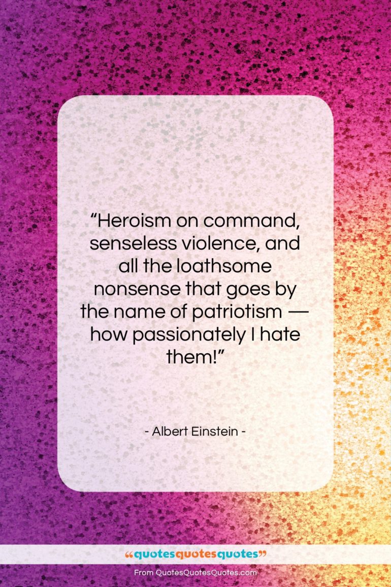 Albert Einstein quote: “Heroism on command, senseless violence, and all…”- at QuotesQuotesQuotes.com