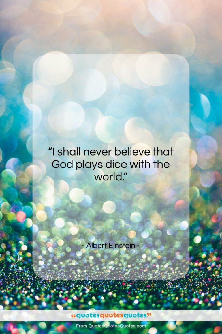 Albert Einstein quote: “I shall never believe that God plays…”- at QuotesQuotesQuotes.com