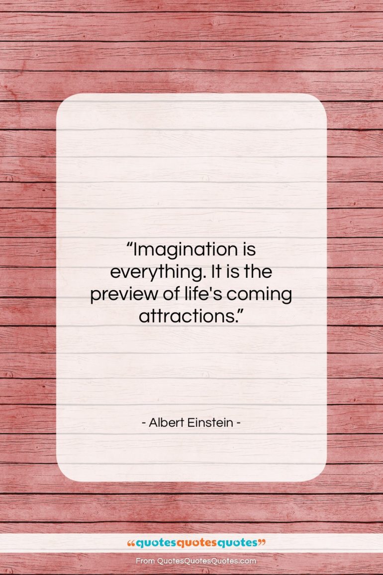 Albert Einstein quote: “Imagination is everything. It is the preview…”- at QuotesQuotesQuotes.com