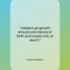 Albert Einstein quote: “Intellectual growth should commence at birth and…”- at QuotesQuotesQuotes.com