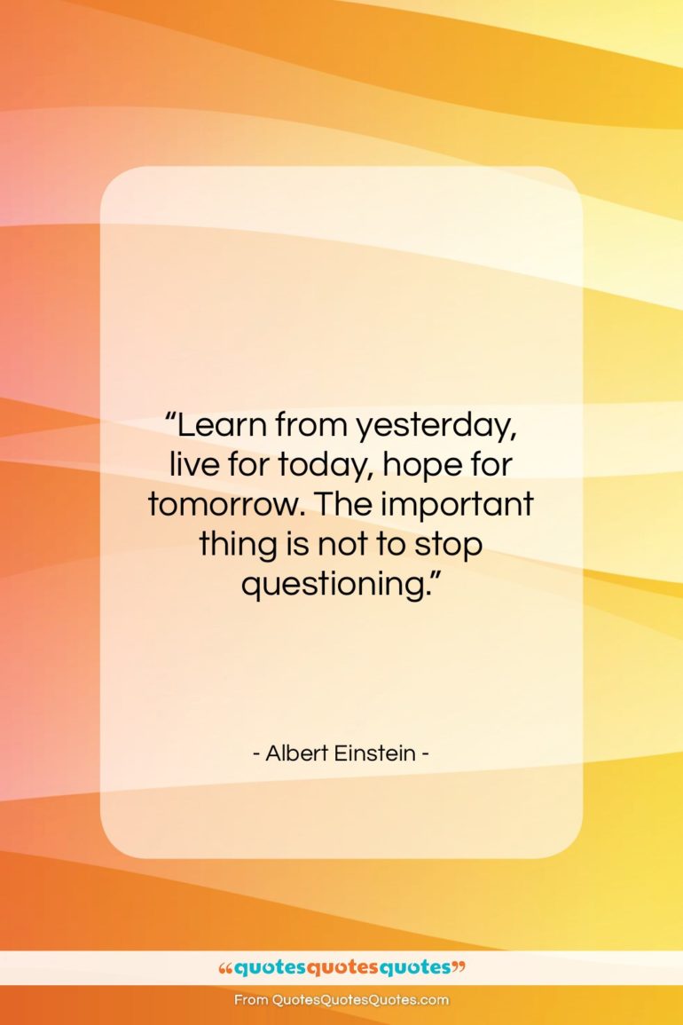 Albert Einstein quote: “Learn from yesterday, live for today, hope…”- at QuotesQuotesQuotes.com