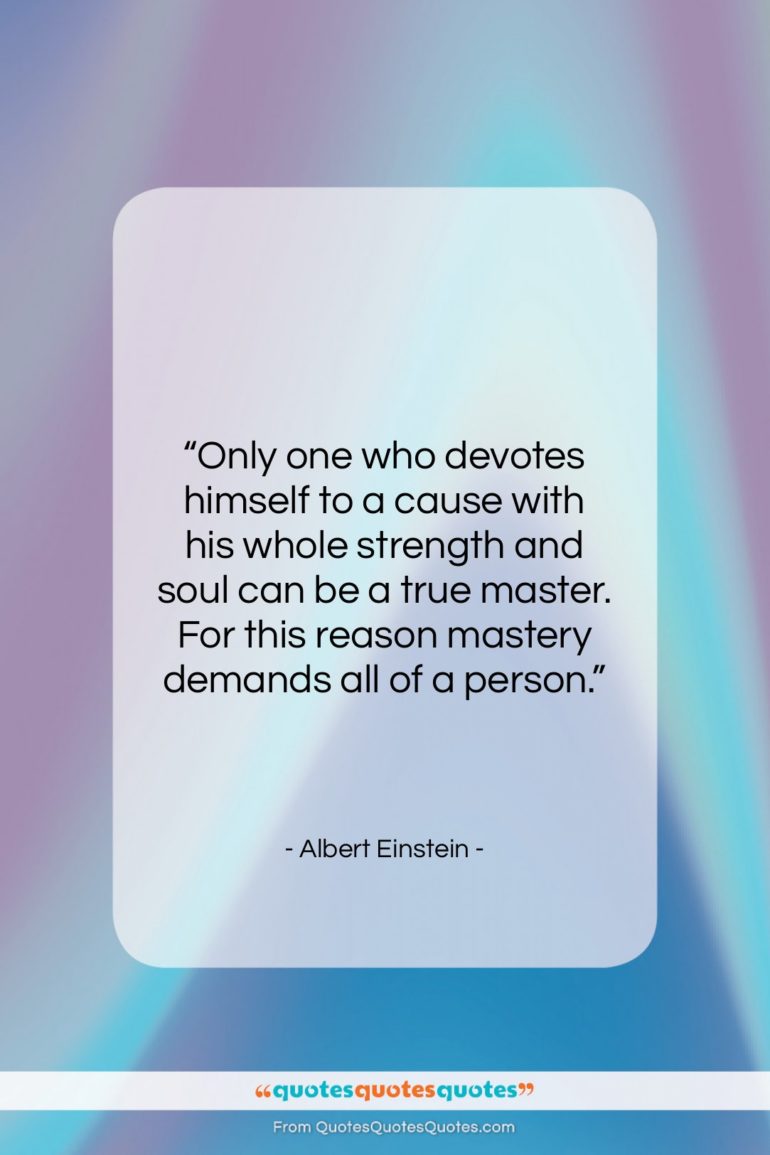 Albert Einstein quote: “Only one who devotes himself to a…”- at QuotesQuotesQuotes.com