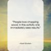 Albert Einstein quote: “People love chopping wood. In this activity…”- at QuotesQuotesQuotes.com
