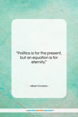 Albert Einstein quote: “Politics is for the present, but an…”- at QuotesQuotesQuotes.com