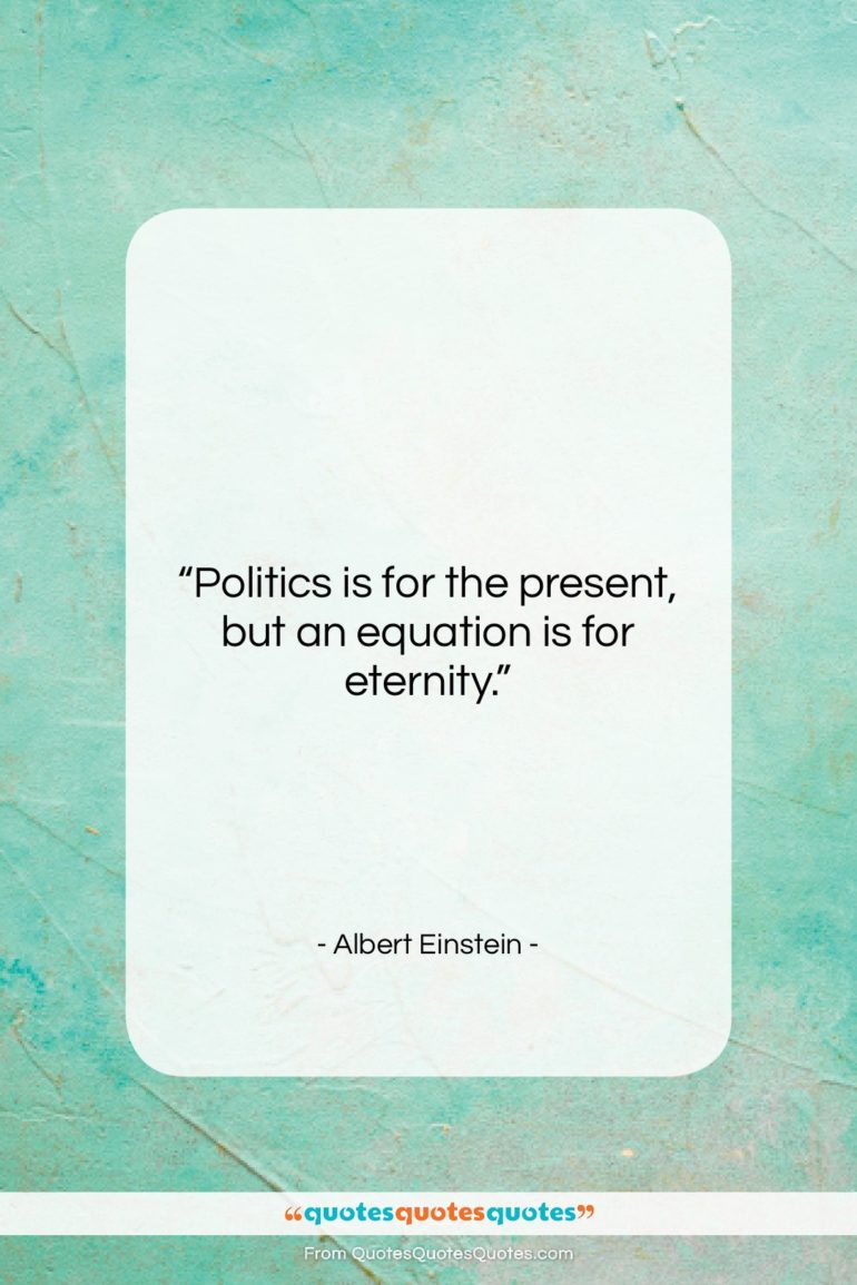 Albert Einstein quote: “Politics is for the present, but an…”- at QuotesQuotesQuotes.com