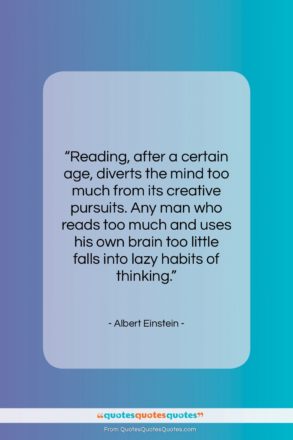 Albert Einstein quote: “Reading, after a certain age, diverts the…”- at QuotesQuotesQuotes.com