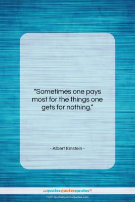 Albert Einstein quote: “Sometimes one pays most for the things…”- at QuotesQuotesQuotes.com