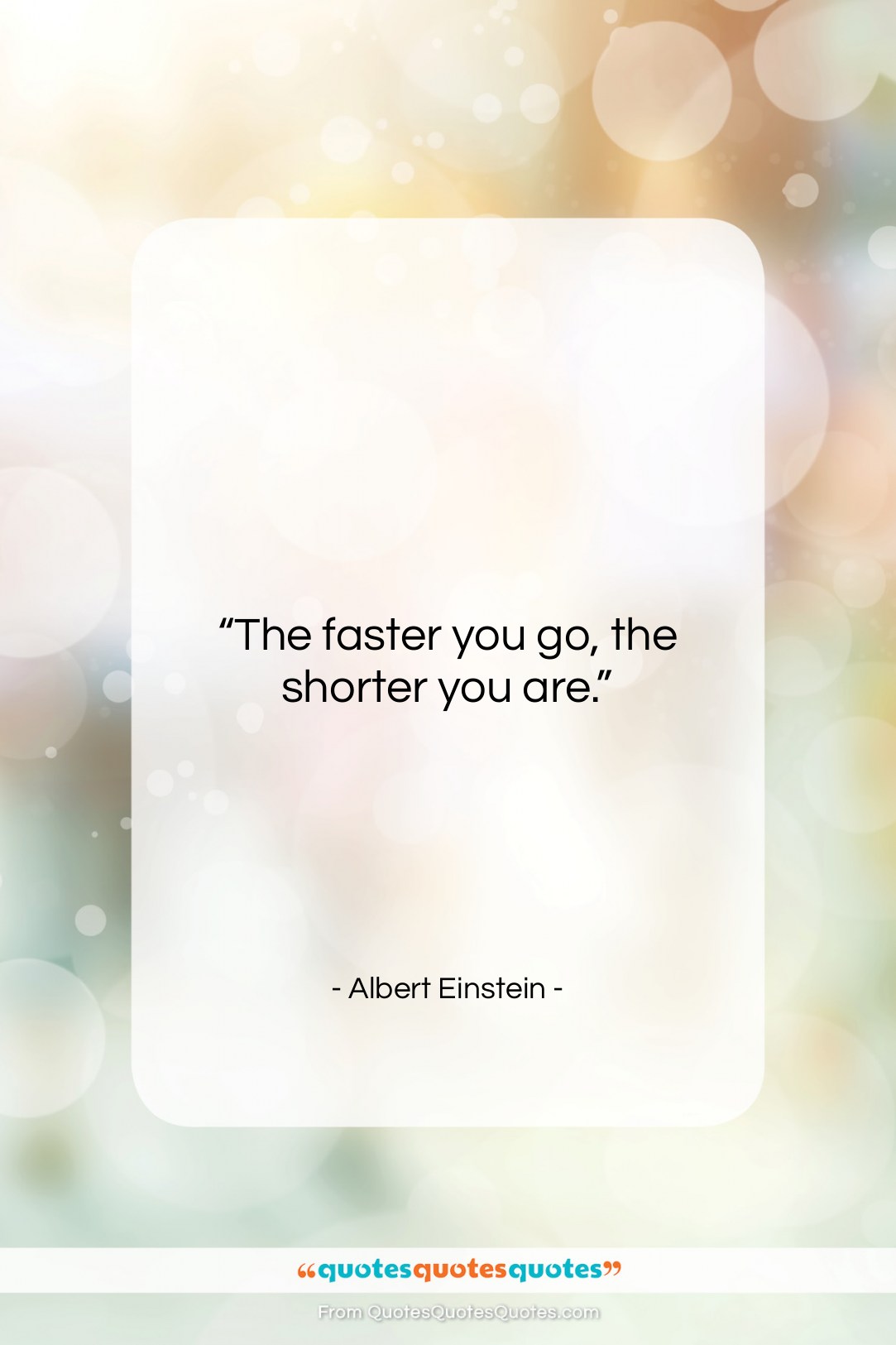 Albert Einstein quote: “The faster you go, the shorter you…”- at QuotesQuotesQuotes.com