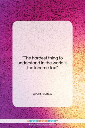 Albert Einstein quote: “The hardest thing to understand in the…”- at QuotesQuotesQuotes.com