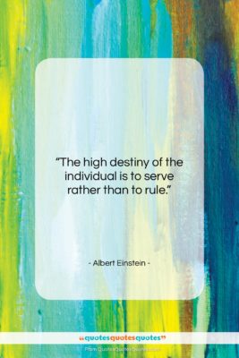 Albert Einstein quote: “The high destiny of the individual is…”- at QuotesQuotesQuotes.com