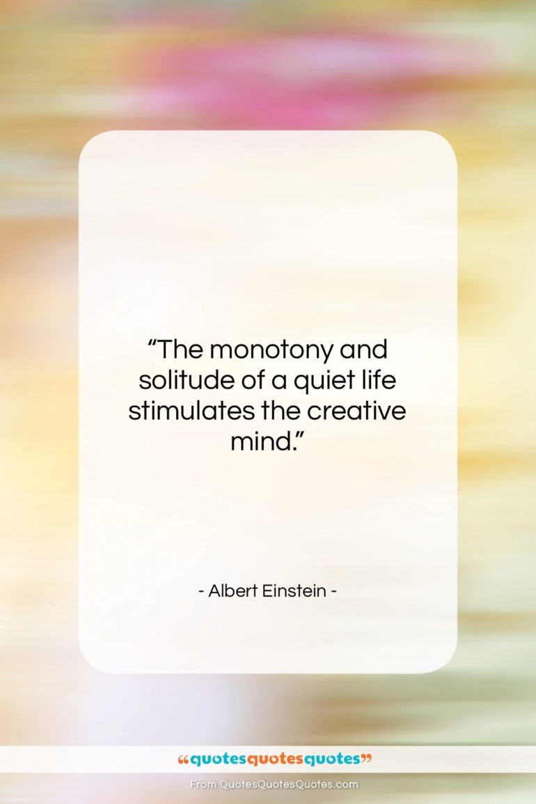 Albert Einstein quote: “The monotony and solitude of a quiet…”- at QuotesQuotesQuotes.com