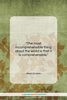Albert Einstein quote: “The most incomprehensible thing about the world…”- at QuotesQuotesQuotes.com