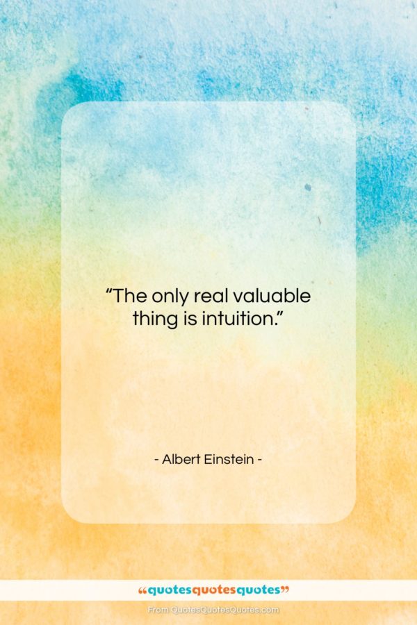 Albert Einstein quote: “The only real valuable thing is intuition…”- at QuotesQuotesQuotes.com