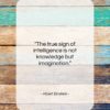 Albert Einstein quote: “The true sign of intelligence is not…”- at QuotesQuotesQuotes.com