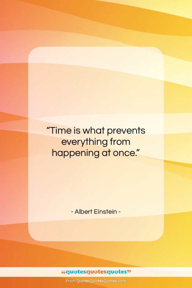 Albert Einstein quote: “Time is what prevents everything from happening…”- at QuotesQuotesQuotes.com