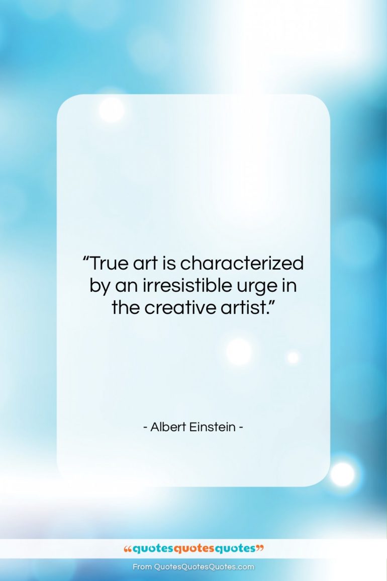 Albert Einstein quote: “True art is characterized by an irresistible…”- at QuotesQuotesQuotes.com