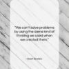 Albert Einstein quote: “We can’t solve problems by using the…”- at QuotesQuotesQuotes.com