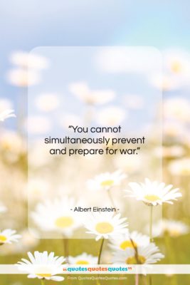 Albert Einstein quote: “You cannot simultaneously prevent and prepare for…”- at QuotesQuotesQuotes.com