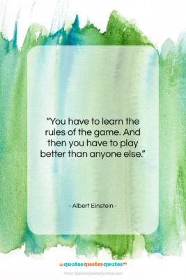 Albert Einstein quote: “You have to learn the rules of…”- at QuotesQuotesQuotes.com