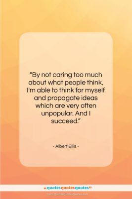 Albert Ellis quote: “By not caring too much about what…”- at QuotesQuotesQuotes.com