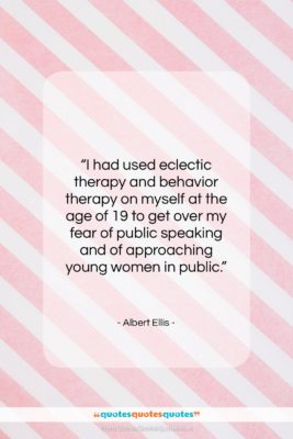 Albert Ellis quote: “I had used eclectic therapy and behavior…”- at QuotesQuotesQuotes.com