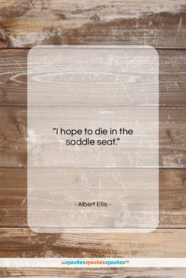 Albert Ellis quote: “I hope to die in the saddle…”- at QuotesQuotesQuotes.com