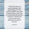 Albert Ellis quote: “I think the future of psychotherapy and…”- at QuotesQuotesQuotes.com