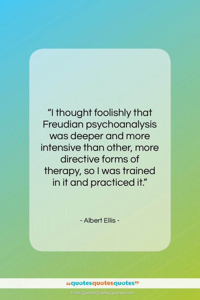Albert Ellis quote: “I thought foolishly that Freudian psychoanalysis was…”- at QuotesQuotesQuotes.com