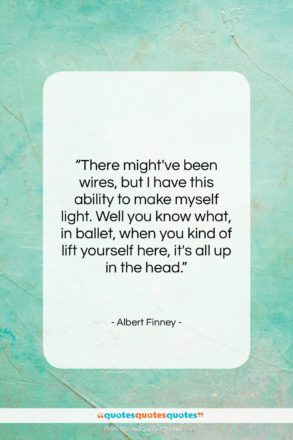 Albert Finney quote: “There might’ve been wires, but I have…”- at QuotesQuotesQuotes.com