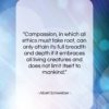 Albert Schweitzer quote: “Compassion, in which all ethics must take…”- at QuotesQuotesQuotes.com
