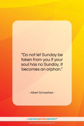 Albert Schweitzer quote: “Do not let Sunday be taken from…”- at QuotesQuotesQuotes.com