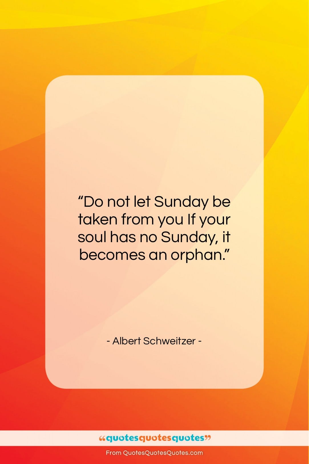 Albert Schweitzer quote: “Do not let Sunday be taken from…”- at QuotesQuotesQuotes.com