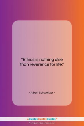 Albert Schweitzer quote: “Ethics is nothing else than reverence for…”- at QuotesQuotesQuotes.com