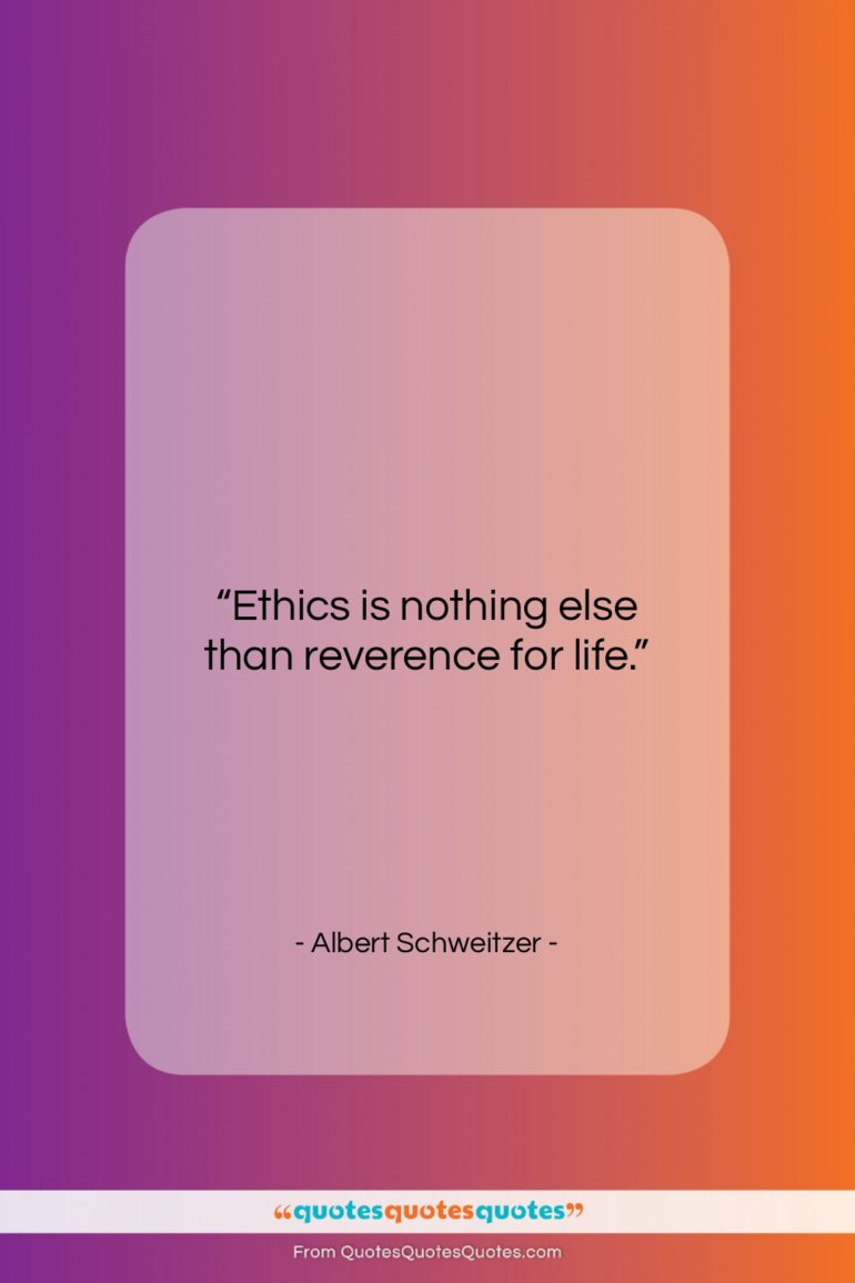 Albert Schweitzer quote: “Ethics is nothing else than reverence for…”- at QuotesQuotesQuotes.com