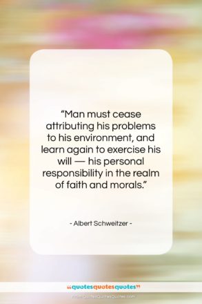 Albert Schweitzer quote: “Man must cease attributing his problems to…”- at QuotesQuotesQuotes.com