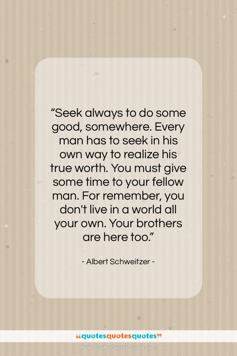 Albert Schweitzer quote: “Seek always to do some good, somewhere….”- at QuotesQuotesQuotes.com