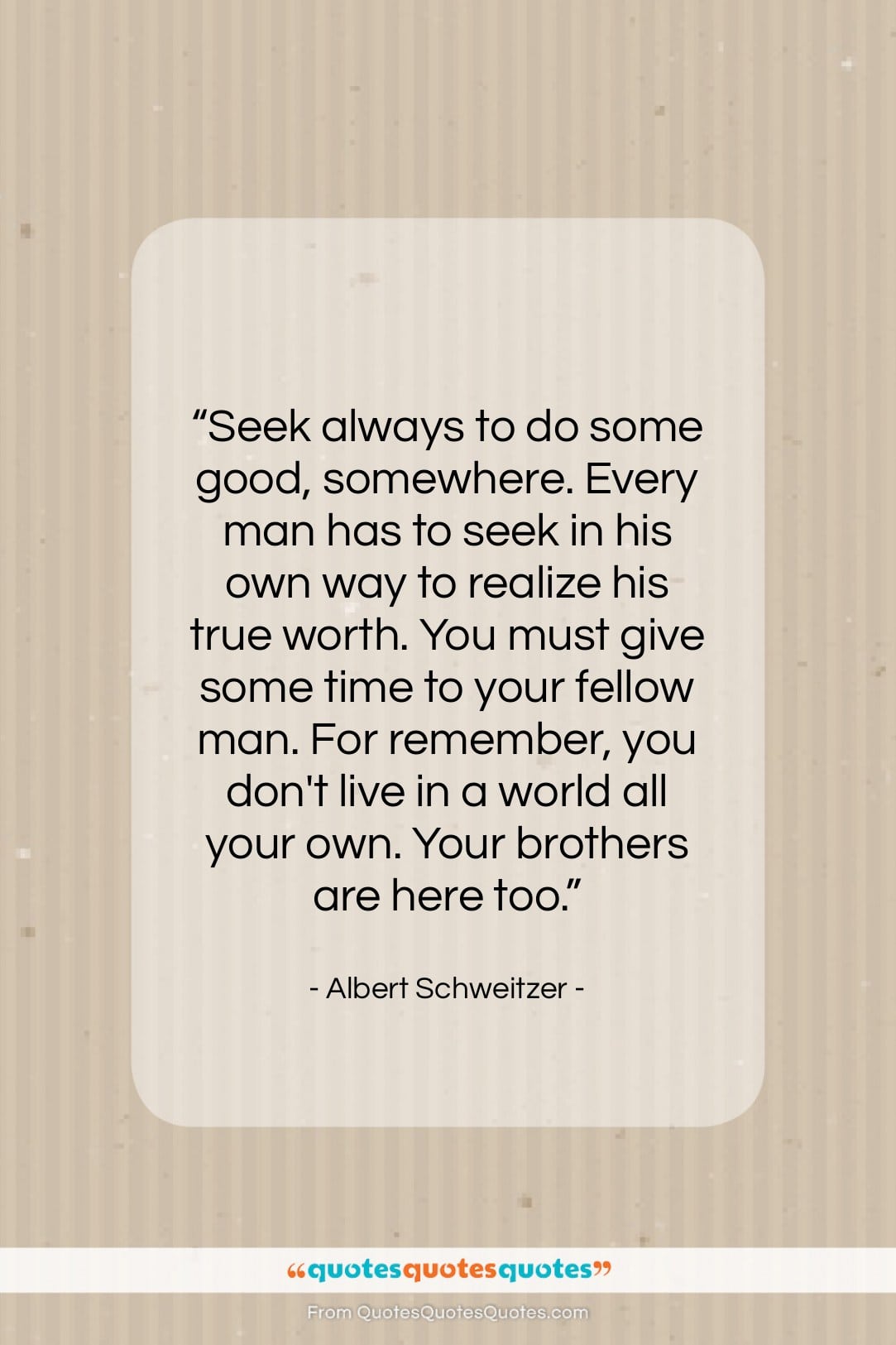 Albert Schweitzer quote: “Seek always to do some good, somewhere….”- at QuotesQuotesQuotes.com