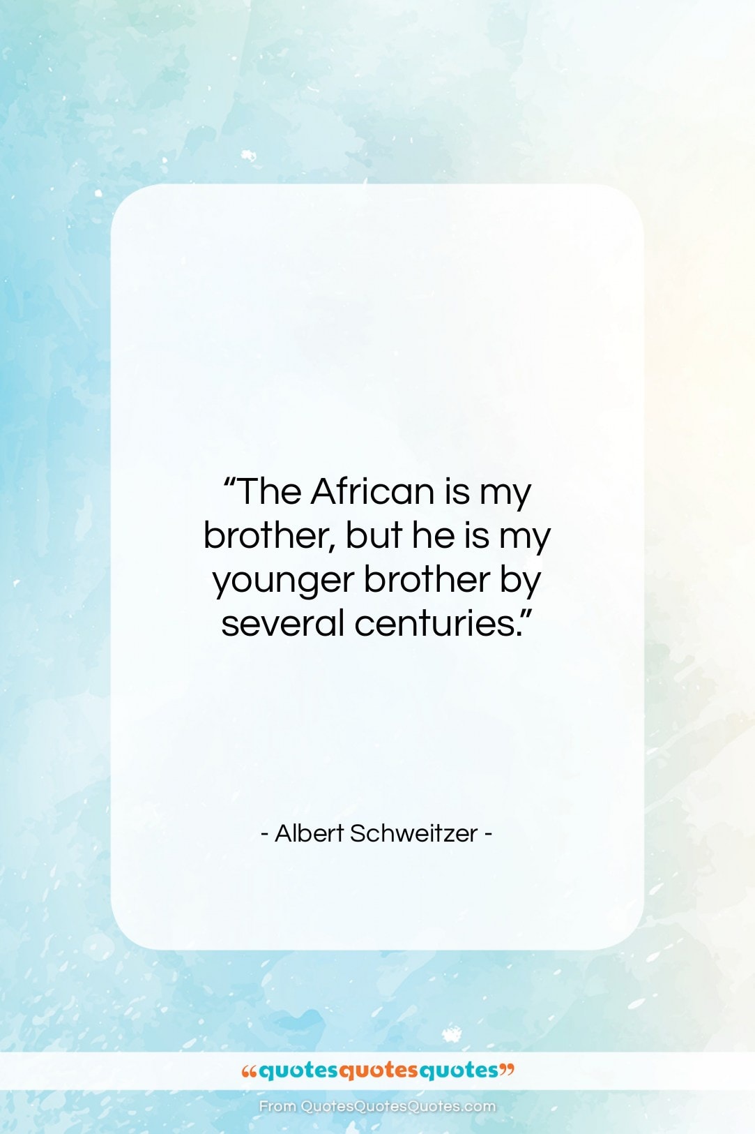Albert Schweitzer quote: “The African is my brother, but he…”- at QuotesQuotesQuotes.com