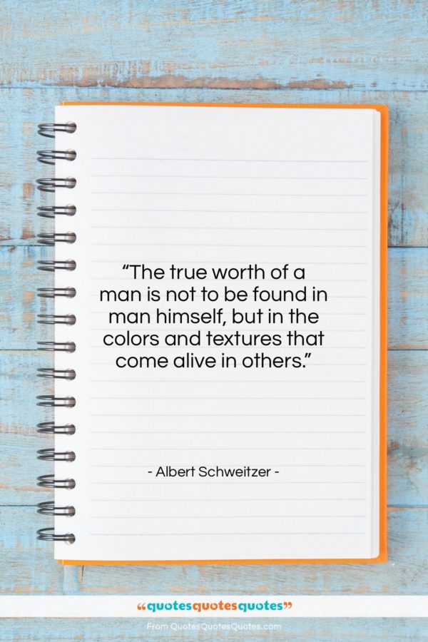 Albert Schweitzer quote: “The true worth of a man is…”- at QuotesQuotesQuotes.com