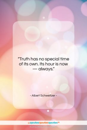 Albert Schweitzer quote: “Truth has no special time of its…”- at QuotesQuotesQuotes.com