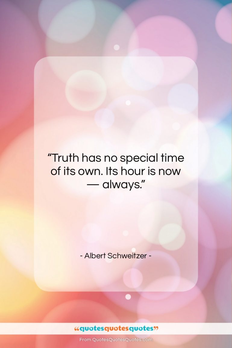 Albert Schweitzer quote: “Truth has no special time of its…”- at QuotesQuotesQuotes.com