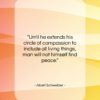 Albert Schweitzer quote: “Until he extends his circle of compassion…”- at QuotesQuotesQuotes.com