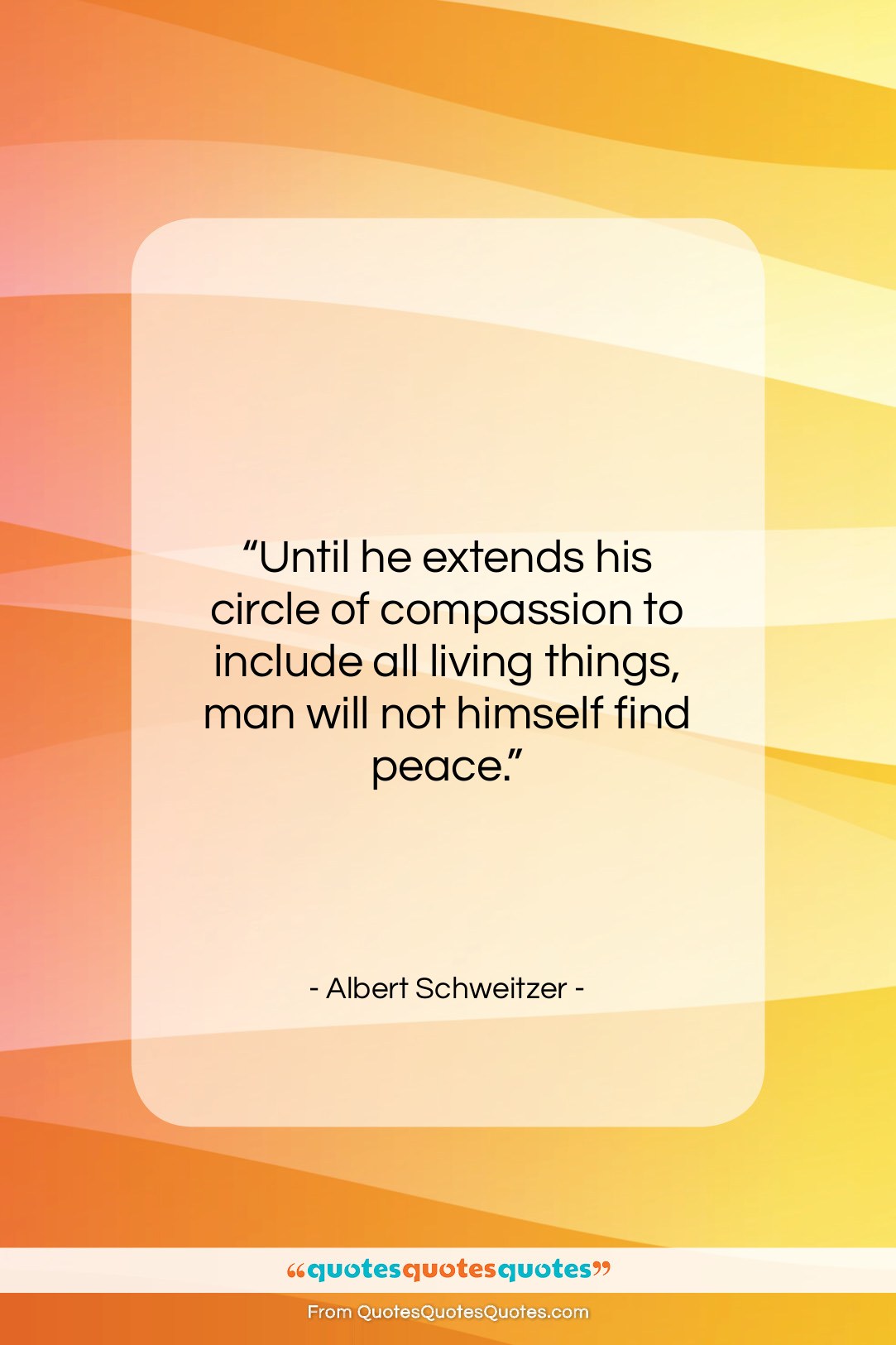 Albert Schweitzer quote: “Until he extends his circle of compassion…”- at QuotesQuotesQuotes.com