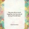 Albert Schweitzer quote: “We are all so much together, but…”- at QuotesQuotesQuotes.com