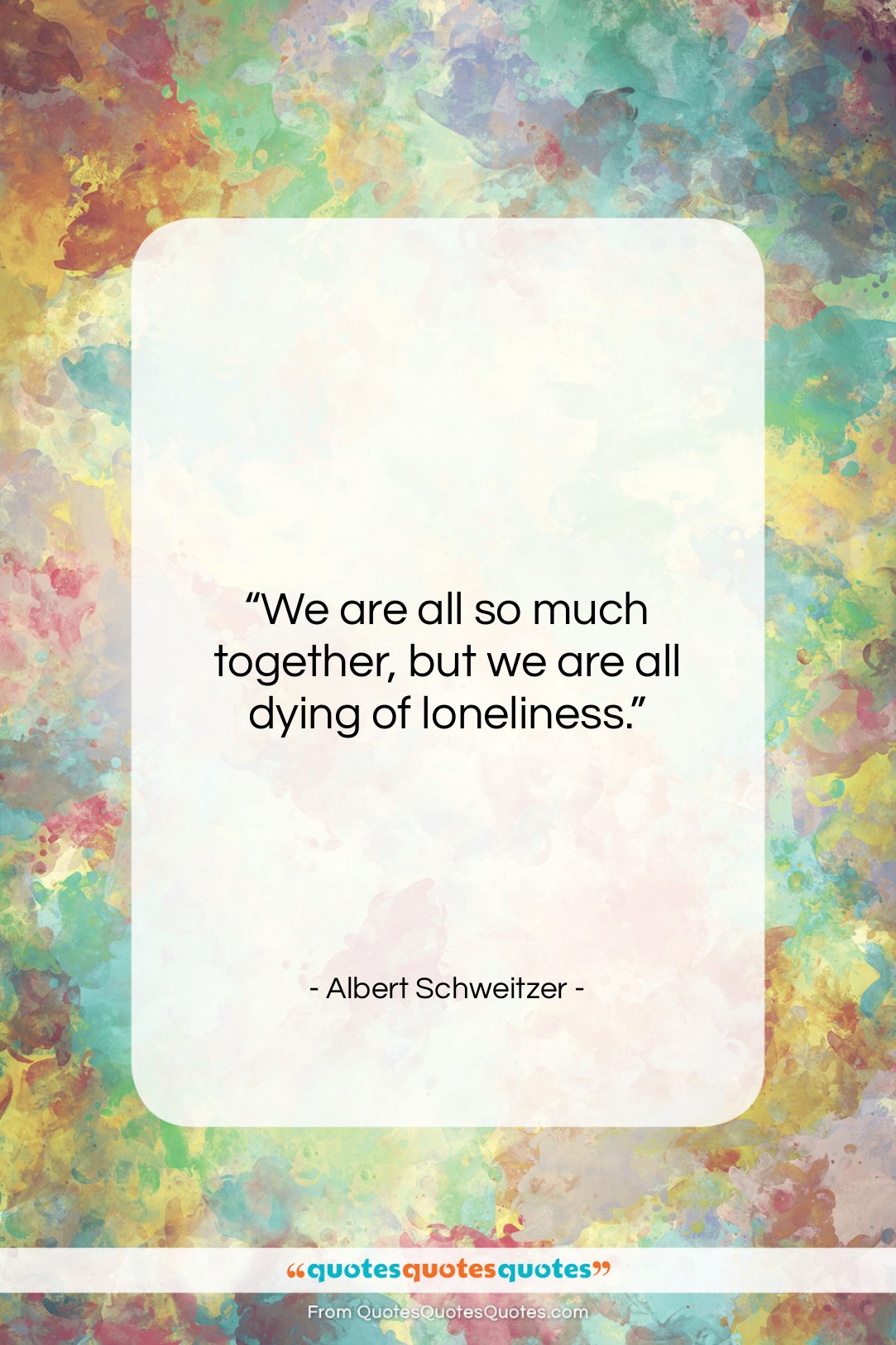 Albert Schweitzer quote: “We are all so much together, but…”- at QuotesQuotesQuotes.com