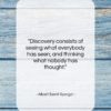 Albert Szent Gyorgyi quote: “Discovery consists of seeing what everybody has…”- at QuotesQuotesQuotes.com