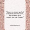 Albert Szent Gyorgyi quote: “Discovery is seeing what everybody else has…”- at QuotesQuotesQuotes.com