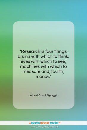Albert Szent Gyorgyi quote: “Research is four things: brains with which…”- at QuotesQuotesQuotes.com