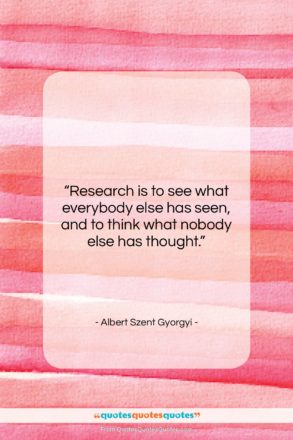 Albert Szent Gyorgyi quote: “Research is to see what everybody else…”- at QuotesQuotesQuotes.com